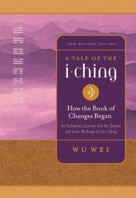 Title: A Tale of the I Ching: How the Book of Changes Began, Author: Wu Wei