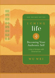 Title: I Ching Life: Becoming Your Authentic Self, Author: Wu Wei