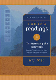 Title: I Ching Readings: Interpreting the Answers, Author: Wu Wei