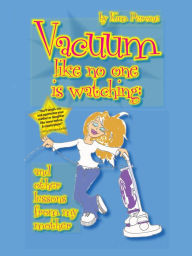 Title: Vacuum Like No One Is Watching: ...and other lessons from my mother, Author: Kim Perone
