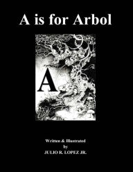 Title: A is for Arbol: The English Latin Alphabet Written in 26 Foreign Languages, Author: Julio R Lopez