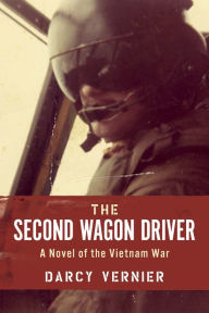 Title: The Second Wagon Driver: A Novel of the Vietnam War, Author: Vernier. Darcy