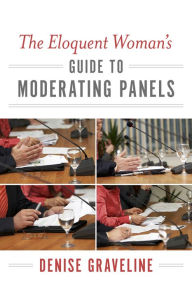 Title: The Eloquent Woman's Guide to Moderating Panels, Author: Denise Graveline