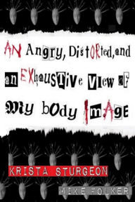 Title: An Angry, Distorted, and an Exhaustive View of my body Image, Author: Krista Sturgeon