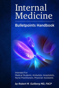 Title: Internal Medicine Bulletpoints Handbook: Intended For: Healthcare Practitioners and Students at all Levels, Author: Robert Gullberg