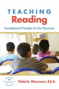 Title: Teaching Reading: Foundational Principles for the Classroom, Author: Valerie Maxsam Ed.S.