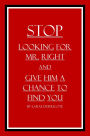 Stop Looking for Mr. Right and Give Him a Chance to Find You