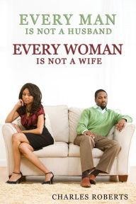 Title: Every Man Is Not a Husband - Every Woman Is Not a Wife, Author: Charles Roberts