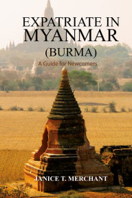 Title: Expatriate in Myanmar (Burma) A Guide for Newcomers, Author: Janice Merchant