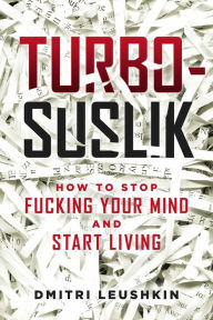 Title: Turbo-Suslik: How to Stop Fucking Your Mind and Start Living, Author: Dmitri Leushkin