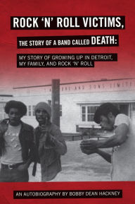 Title: Rock-N-Roll Victims, the Story of a Band Called Death: My Story of Growing up in Detroit, My Family, and Rock-N-Roll, Author: Hackney Bobby