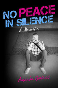 Title: No Peace In Silence: A Memoir, Author: Amanda Bowers