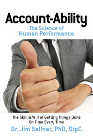 Title: Account-Ability: The Science of Human Performance: The Skill & Will of Getting Things Done On Time Every Time, Author: Jim Sellner