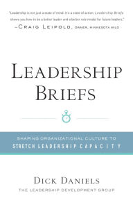 Title: Leadership Briefs: Shaping Organizational Culture to Stretch Leadership Capacity, Author: Dick Daniels