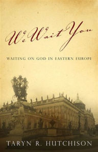 Title: We Wait You: Waiting on God in Eastern Europe, Author: Taryn R. Hutchison