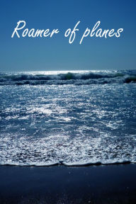 Title: Roamer of Planes: Former title: My life, Author: Steve Taylor