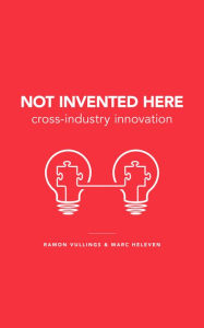 Title: Not Invented Here: Cross-Industry Innovation, Author: Ramon Vullings