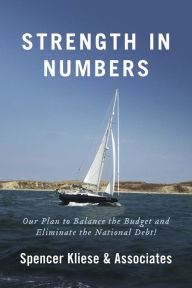 Title: Strength in Numbers: Our Plan to Balance the Budget and Eliminate the National Debt!, Author: Spencer Kliese & Associates