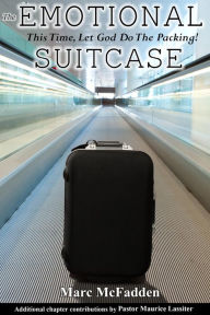 Title: The Emotional Suitcase: This Time, Let God Do The Packing!, Author: Marc McFadden