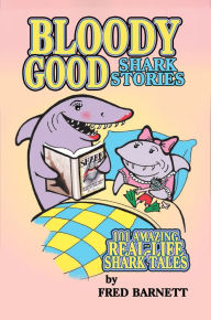 Title: Bloody Good: True Shark Stories, Author: Fred Barnett