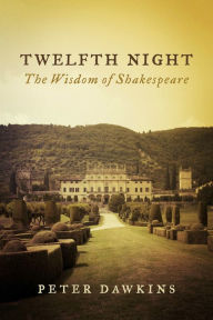 Title: Twelfth Night: The Wisdom of Shakespeare, Author: Peter Dawkins