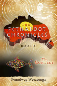 Title: The Fethafoot Chronicles: The Contest, Author: Pemulwuy Weeatunga