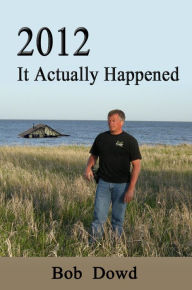 Title: 2012: It Actually Happened, Author: Bob Dowd