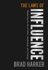 Title: The Laws of Influence: Mastering the Art of Sales, Leadership, and Change, Author: Brad Harker