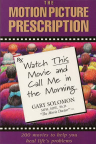 Title: The Motion Picture Prescription: Watch This Movie and Call Me in the Morning, Author: Gary Solomon