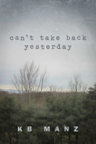 Title: Can't Take Back Yesterday, Author: KB Manz