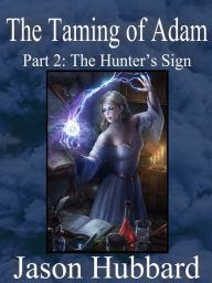 Title: The Taming of Adam: Part 2: The Hunter's Sign, Author: Jason Hubbard