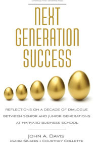 Title: Next Generation Success: Reflections on a Decade of Dialogue Between Senior and Junior Generations, Author: John A. Davis