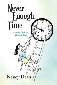 Title: Never Enough Time: Looking Back On Where It Went, Author: Nancy Dean