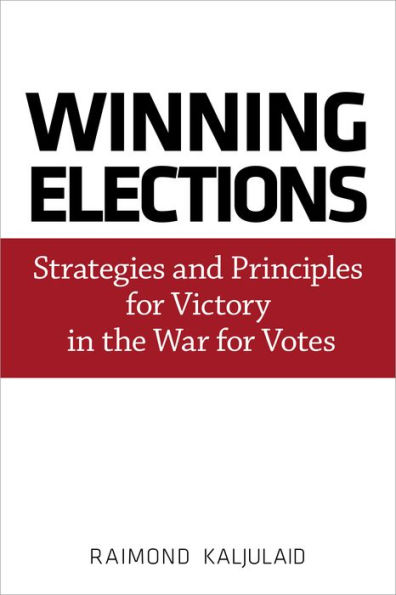 Winning Elections: Strategies and Principles for Victory in the War for Votes