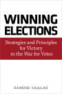 Winning Elections: Strategies and Principles for Victory in the War for Votes