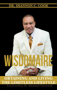 Title: Wisdomaire: Obtaining and Living the Limitless Lifestyle, Author: Shannon C. Cook