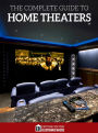 The Complete Guide to Home Theaters: Tips and Advice On How to Turn Any Room Into a Sensational Home Theater.