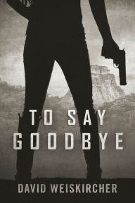 Title: To Say Goodbye, Author: David Weiskircher