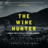 Title: The Wine Hunter: The Life Story of Australia's First Great Winemaker, Author: Campbell Mattinson