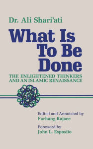 Title: What Is to Be Done: The Enlightened Thinkers and an Islamic Renaissance, Author: Ali Shari'ati