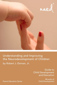 Title: Understanding and Improving the Neurodevelopment of Children: Guide to Child Development - Miracles of Child Development, Author: Robert Doman