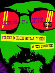 Title: Obsessions of a Music Geek: Volume I: Blues Guitar Giants, Author: Ted Drozdowski