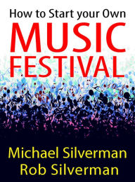 Title: How to Start Your Own Music Festival, Author: Michael Silverman