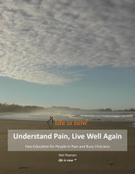 Title: Understand Pain Live Well Again: Life Is Now (Tm), Author: Neil Pearson