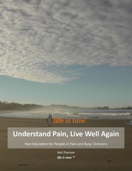 Understand Pain Live Well Again: Life Is Now (Tm)