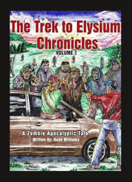 Title: The Trek to Elysium Chronicles: Volume 1: A Zombie Apocalytpic Tale, Author: Hugh Williams