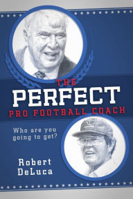 Title: The Perfect Pro Football Coach, Author: Robert DeLuca