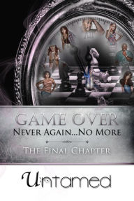 Title: Game Over: Never Again...no More the Final Chapter, Author: Untamed