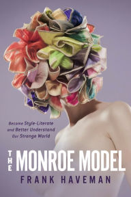 Title: The Monroe Model: Become Style-Literate and Better Understand Our Strange World, Author: Frank Haveman