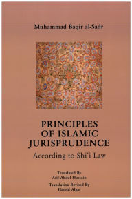 Title: Principles of Islamic Jurisprudence [translated]: According to Shi'i Law, Author: Muhammad Baqir al-Sadr